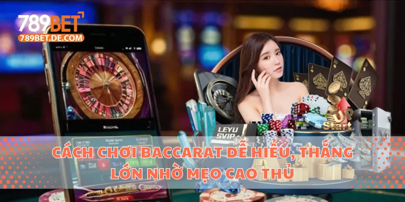 Cách Chơi Baccarat Dễ Hiểu, Thắng Lớn Nhờ Mẹo Cao Thủ 1 Cách chơi baccarat