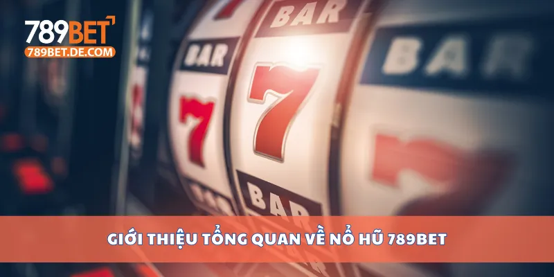 Giới thiệu tổng quan về nổ hũ 789bet