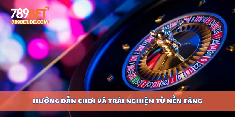 Hướng dẫn chơi và trải nghiệm từ nền tảng