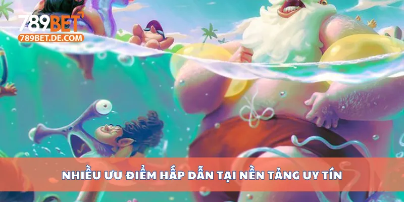 Nhiều ưu điểm hấp dẫn tại nền tảng uy tín